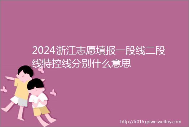 2024浙江志愿填报一段线二段线特控线分别什么意思